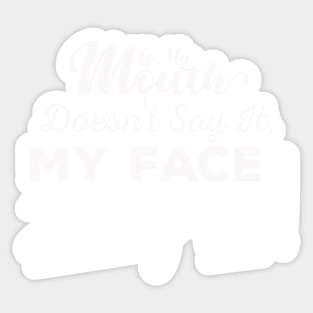 If My Mouth Doesn't Say It My Face Definitely Will - Funny Summer Sayings Quotes Sarcastic Gift Sticker